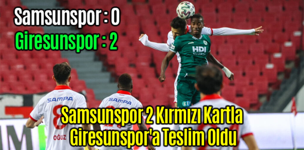 Samsunspor 2 Kırmızı Kartla Giresunspor'a Teslim Oldu