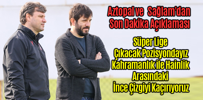 Mustafa Aztopal ve Ertuğrul Sağlam'dan Son Dakika Açıklaması