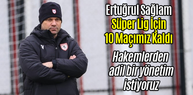 Ertuğrul Sağlam, Süper Lig İçin 10 Maçımız Kaldı
