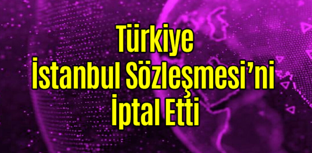 Türkiye İstanbul Sözleşmesini İptal Etti