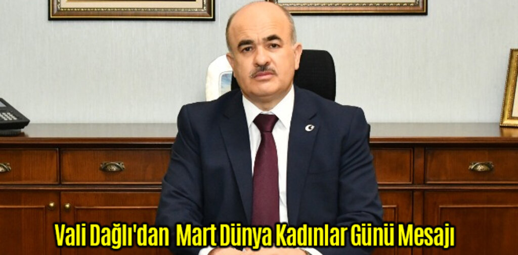 Vali Dağlı'dan Mart Dünya Kadınlar Günü Mesajı