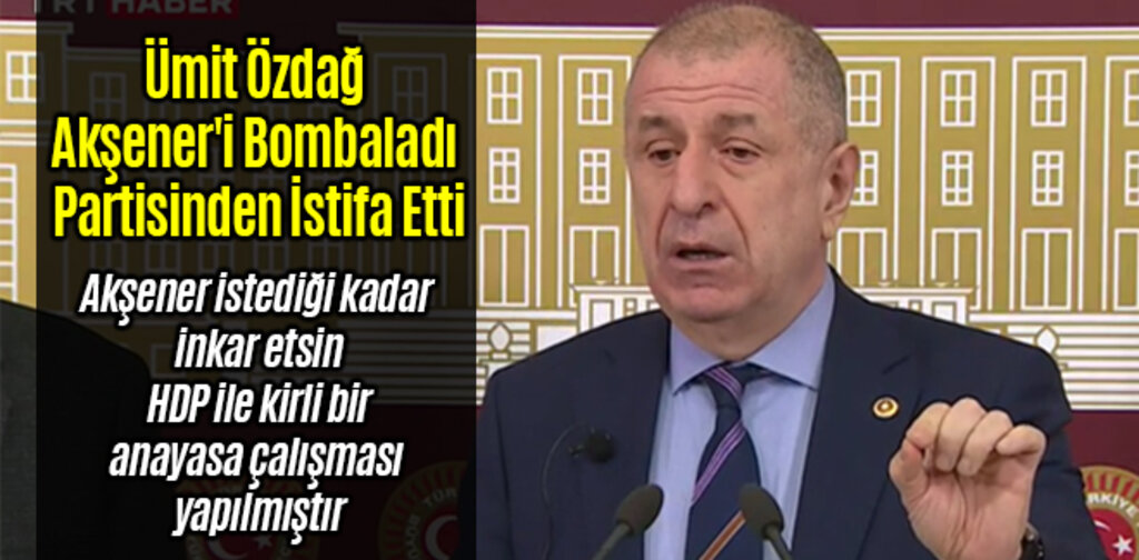 Ümit Özdağ Akşener'i Bombaladı İstifa Etti