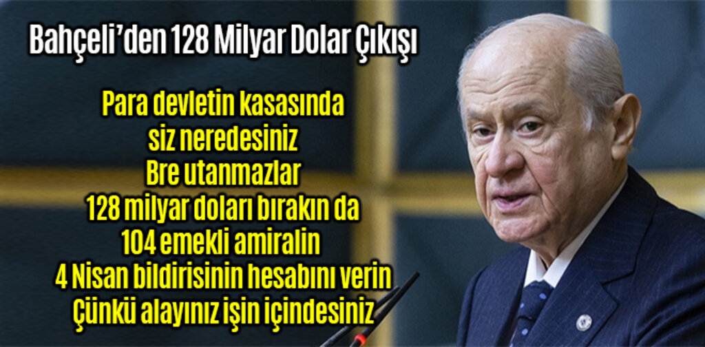 Bahçeli, 128 Milyar Dolar Devletin Kasasında Siz Neredesiniz