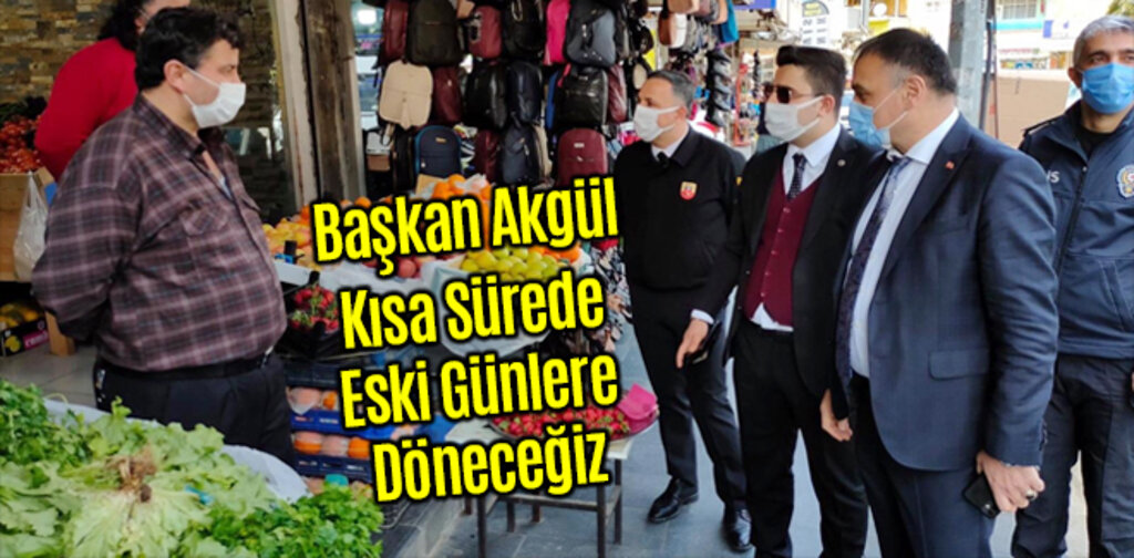Başkan Akgül Kısa Sürede Eski Günlere Döneceğiz