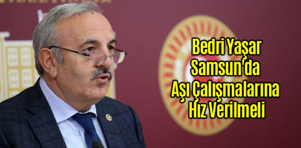 Bedri Yaşar, Samsun'da Aşı Çalışmalarına Hız Verilmeli