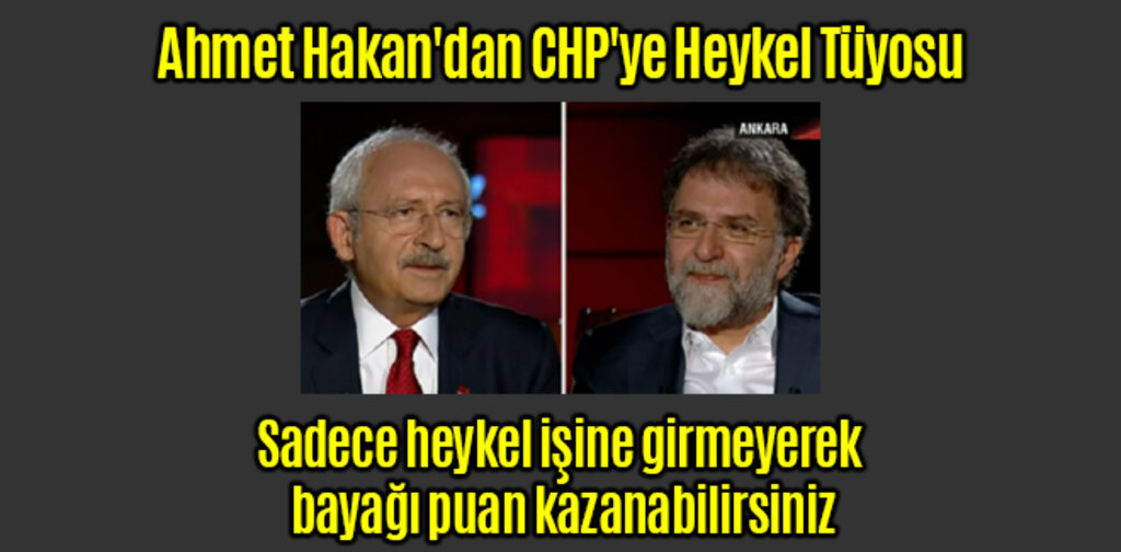 Ahmet Hakan'dan CHP'ye Heykel Tüyosu