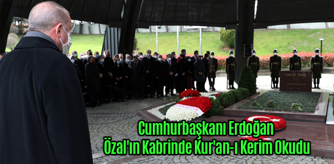 Cumhurbaşkanı Erdoğan Turgut Özal'ın Kabrinde Kur'an-ı Kerim Okudu