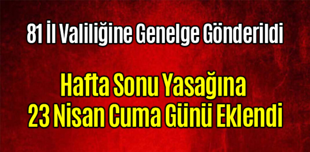 Hafta Sonu Yasağına 23 Nisan Cuma Günü Eklendi