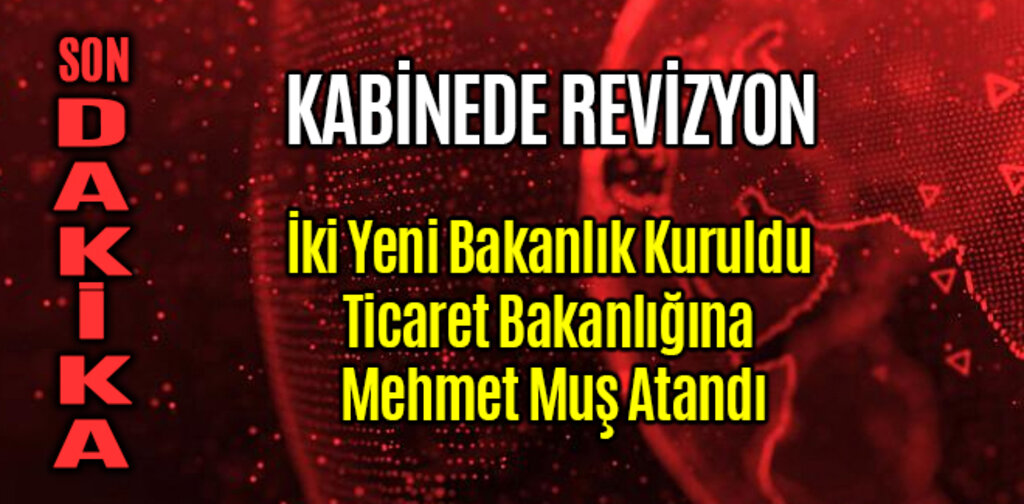 İki Yeni Bakanlık Kuruldu Ticaret Bakanlığına Mehmet Muş Atandı