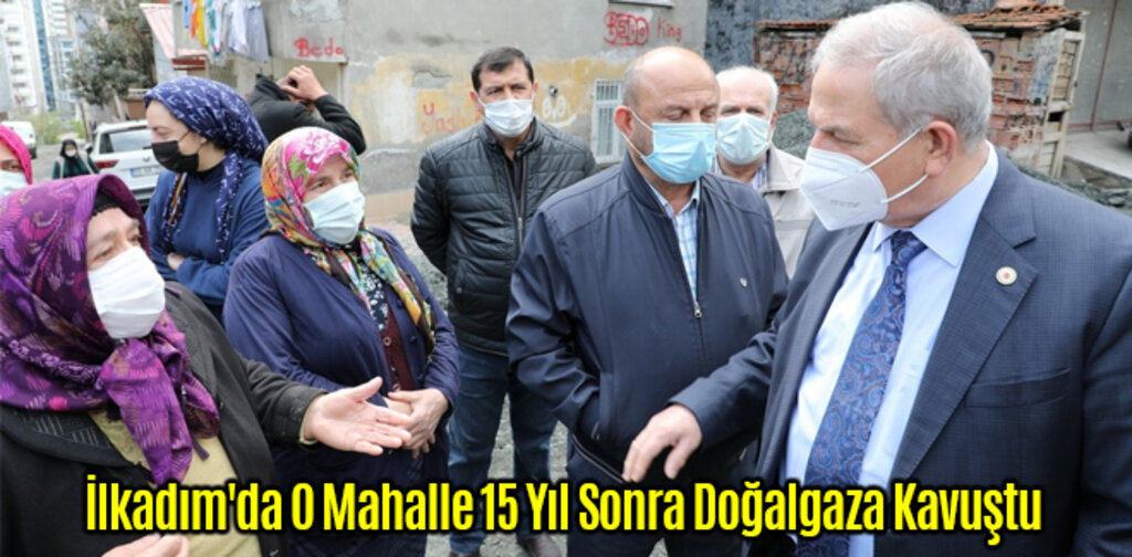 İlkadım'da O Mahalle 15 Yıl Sonra Doğalgaza Kavuştu