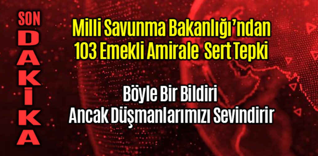 MSB Emekli Amirallerin Skandal Açıklaması Ancak Düşmanlarımızı Sevindirir
