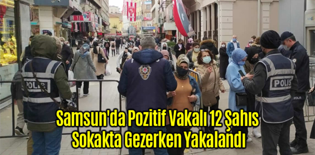 Samsun'da Pozitif Vakalı 12 Şahıs Sokakta Gezerken Yakalandı