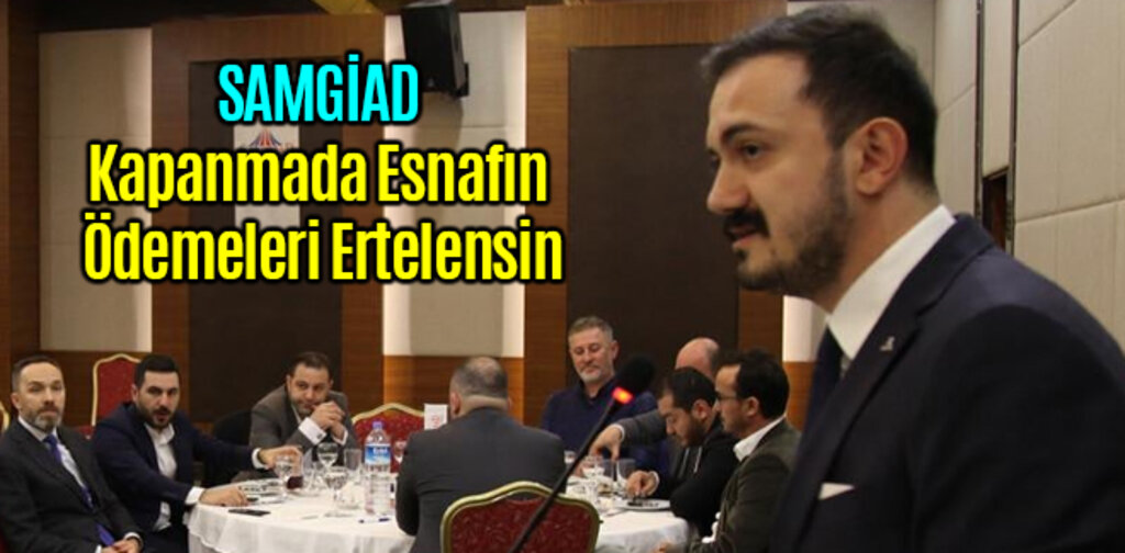 SAMGİAD Kapanmada Esnafın Ödemeleri Ertelensin