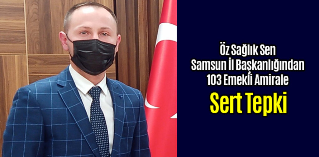 Öz Sağlık Sen Samsun İl Başkanlığından 103 Amirale Sert Tepki