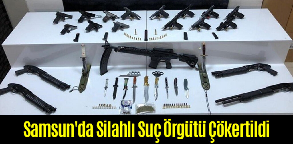 Samsun'da Silahlı Suç Örgütü Çökertildi