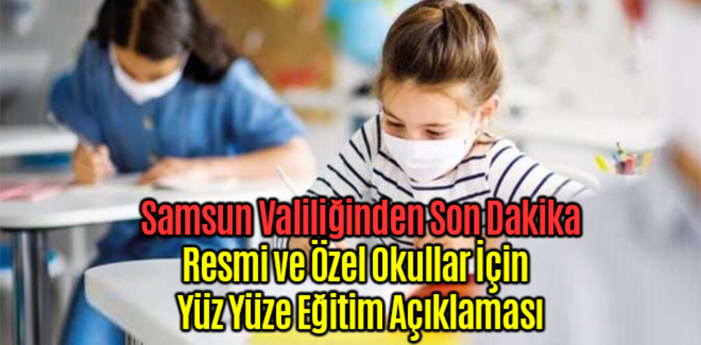 Samsun Valiliğinden Son Dakika Yüz Yüze Eğitim Açıklaması