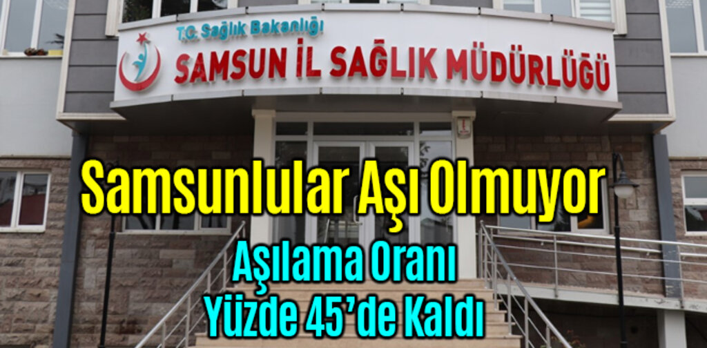Samsunlular Aşı Olmuyor