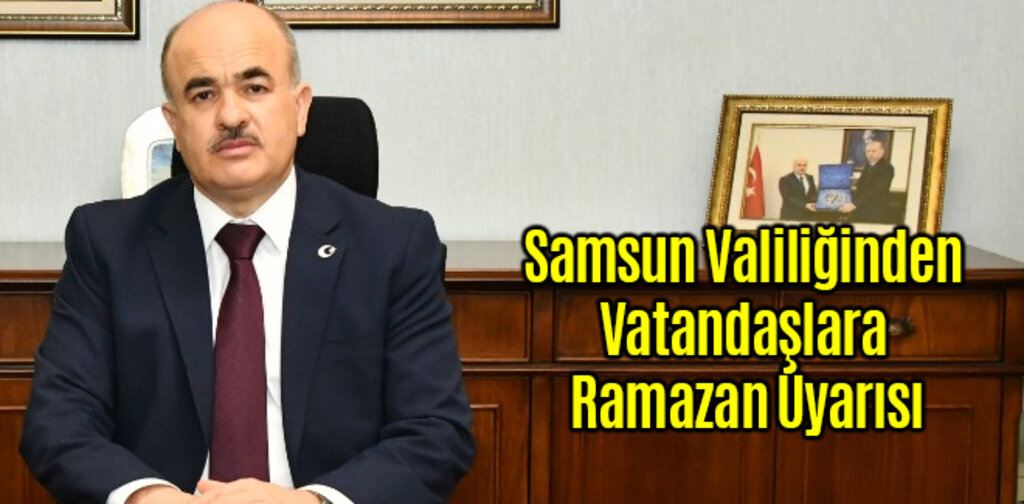 Samsun Valiliğinden Vatandaşlara Ramazan Uyarısı