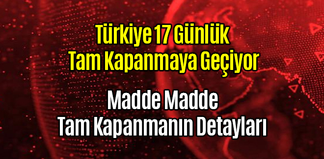 17 Günlük Tam Kapanmanın Detayları Açıklandı
