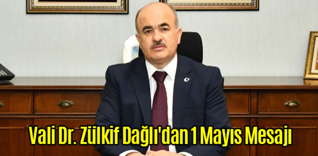 Vali Dr.Zülkif Dağlı'dan 1 Mayıs Mesajı