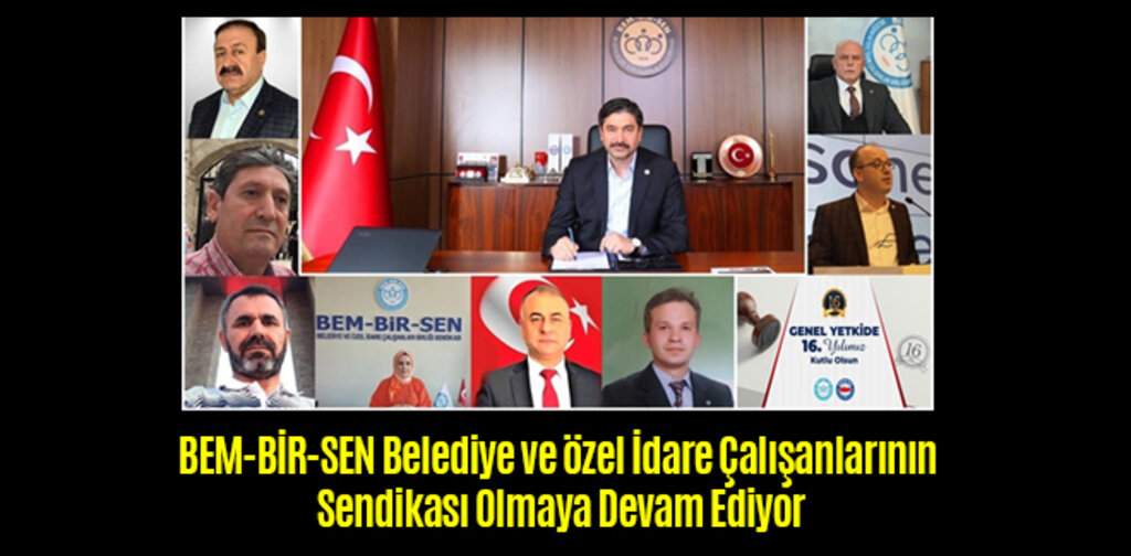 BEM-BİR-SEN Belediye ve özel İdare Çalışanlarının Sendikası Olmaya Devam Ediyor