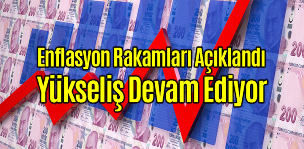 Enflasyon Rakamları Açıklandı Yükseliş Devam Ediyor