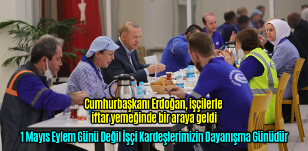 Cumhurbaşkanı Erdoğan, 1 Mayıs Eylem Günü Değil İşçi Kardeşlerimizin Dayanışma Günüdür