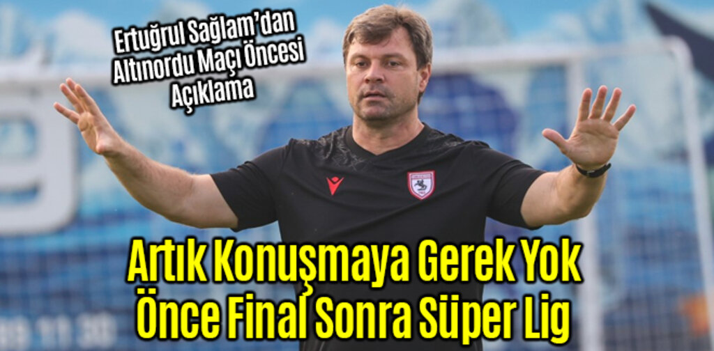 Ertuğrul Sağlam Önce Final Sonra Süper Lig