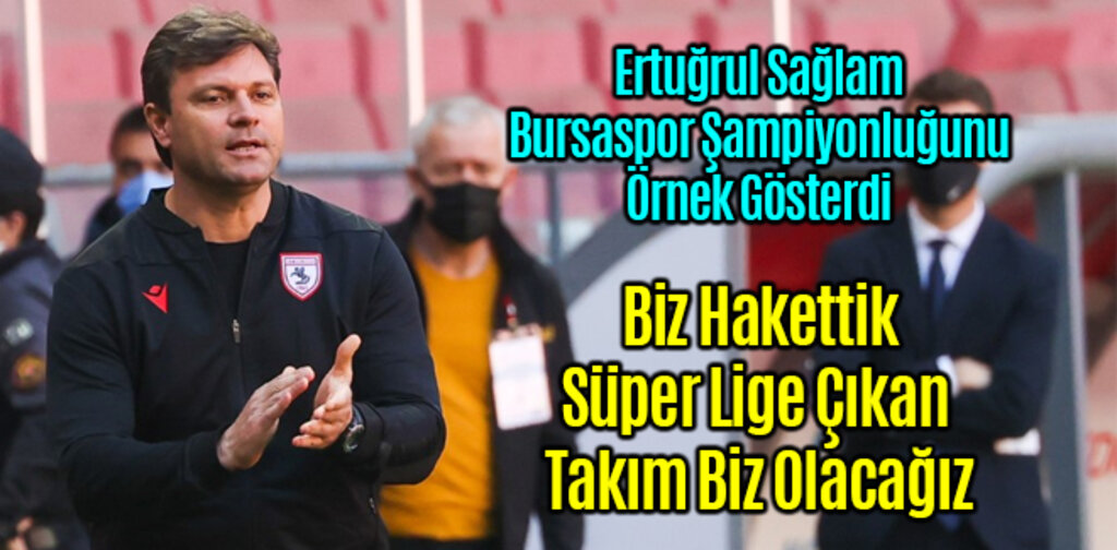 Sağlam, Süper Lige Çıkan Takım Biz Olacağız