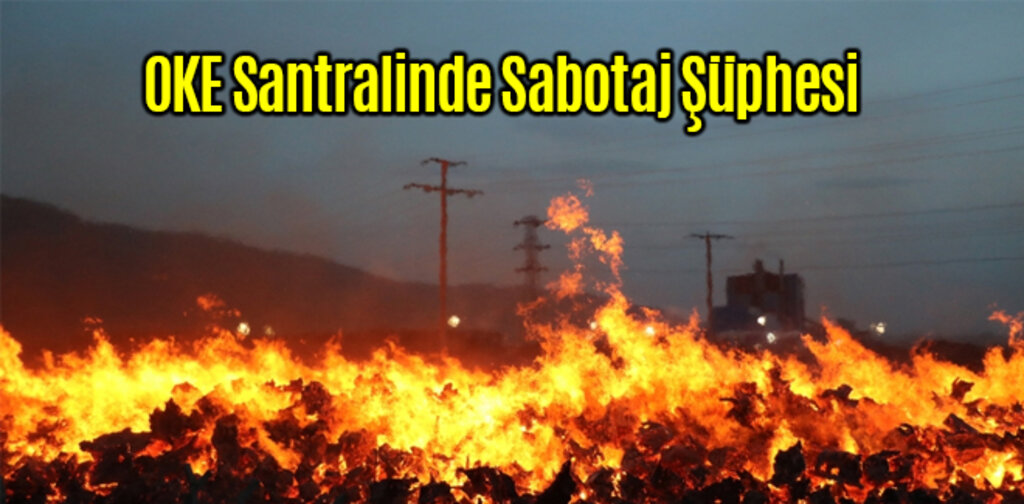 OKE Santralinde Sabotaj Şüphesi