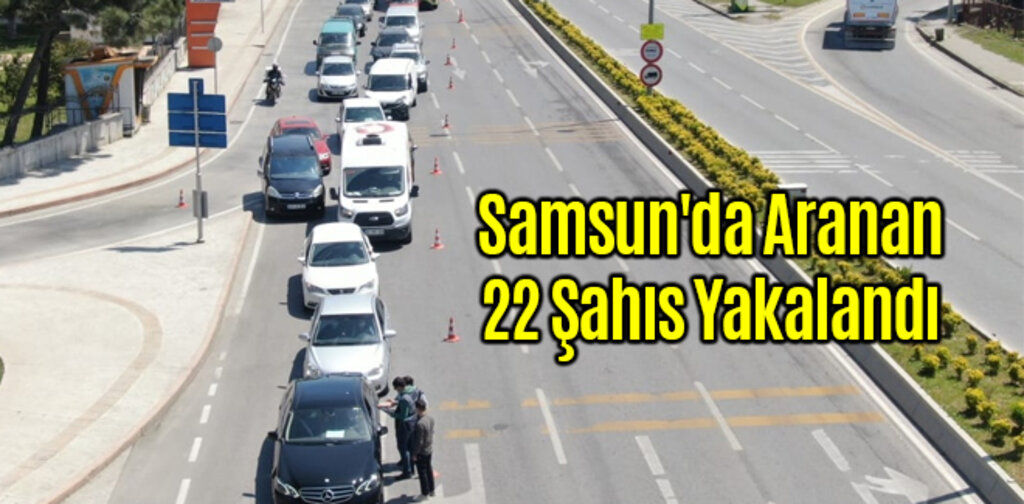 Samsun'da Aranan 22 Şahıs Yakalandı