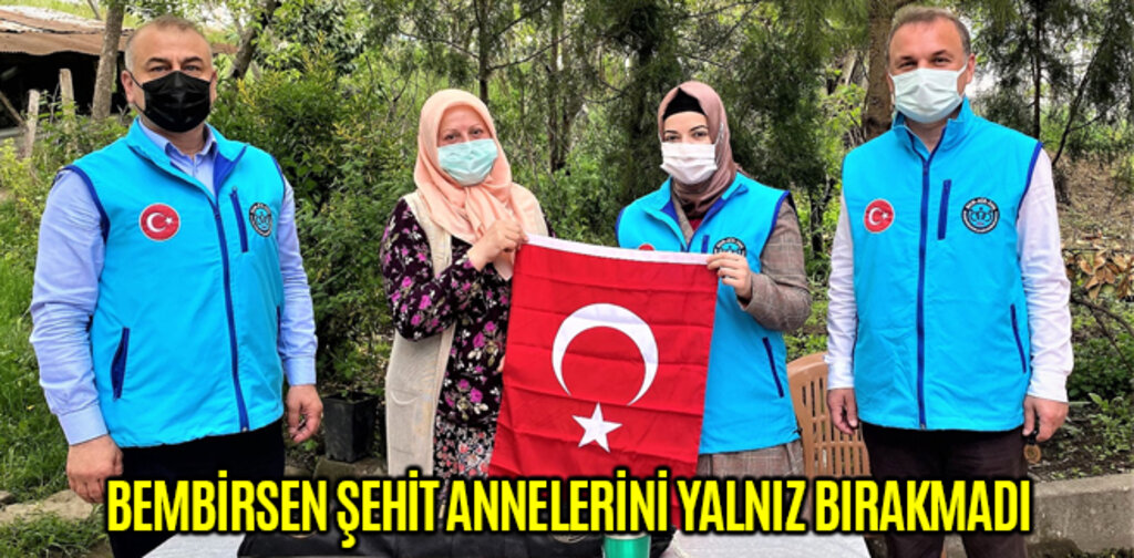 BEMBİRSEN ŞEHİT ANNELERİNİ YALNIZ BIRAKMADI