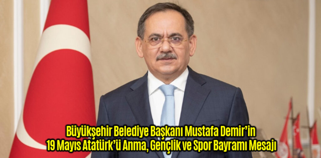 Büyükşehir Belediye Başkanı Mustafa Demir’in 19 Mayıs Atatürk’ü Anma, Gençlik ve Spor Bayramı Mesajı