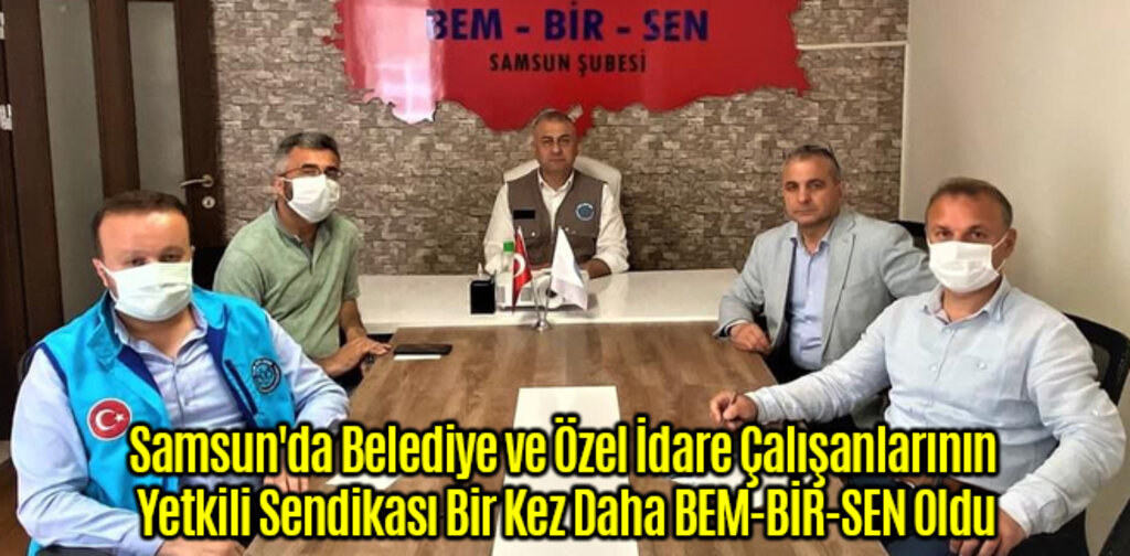 Samsun'da Belediye ve Özel İdare Çalışanlarının Yetkili Sendikası Bir Kez Daha BEM-BİR-SEN Oldu