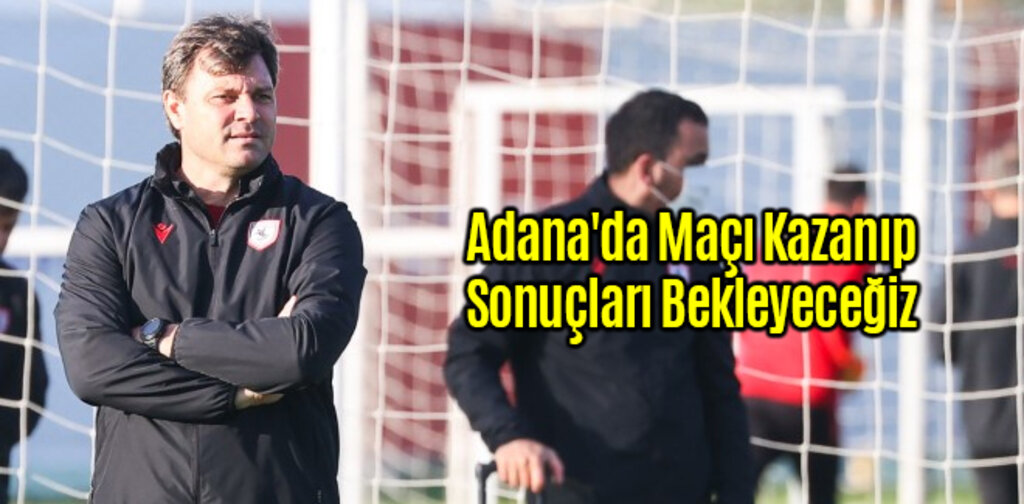 Adana'da Maçı Kazanıp Sonuçları Bekleyeceğiz