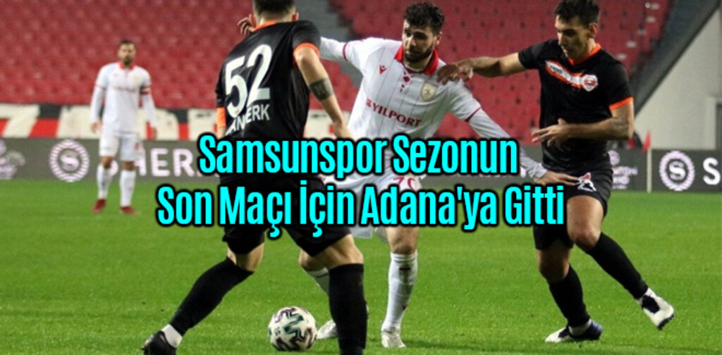 Samsunspor Sezonun Son Maçı İçin Adana'ya Gitti
