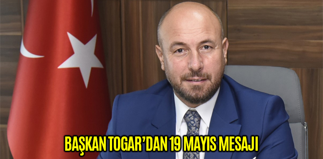 BAŞKAN TOGAR’DAN 19 MAYIS MESAJI