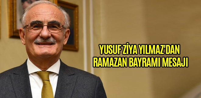 YUSUF ZİYA YILMAZ'DAN RAMAZAN BAYRAMI MESAJI