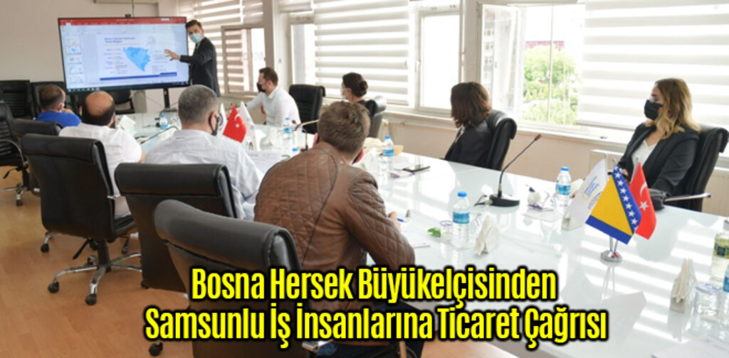 Bosna Hersek Büyükelçisinden Samsunlu İş İnsanlarına Ticaret Çağrısı