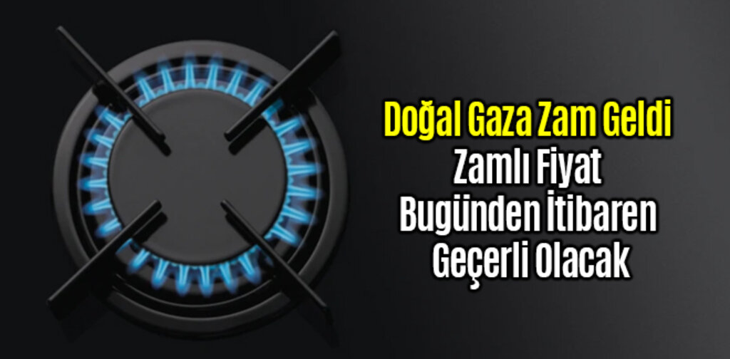 Doğal Gaza Zam Geldi Zamlı Fiyat Bugünden İtibaren Geçerli Olacak
