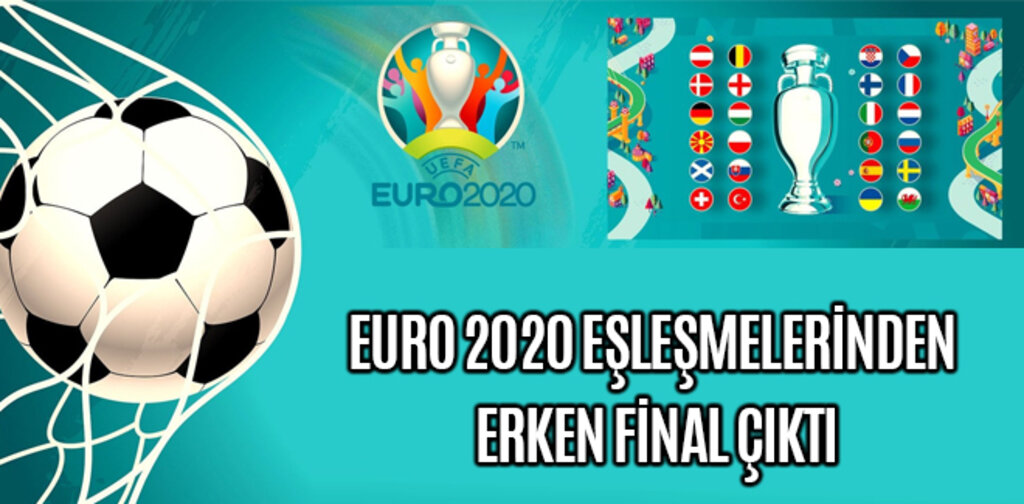 EURO 2020 EŞLEŞMELERİNDEN ERKEN FİNAL ÇIKTI