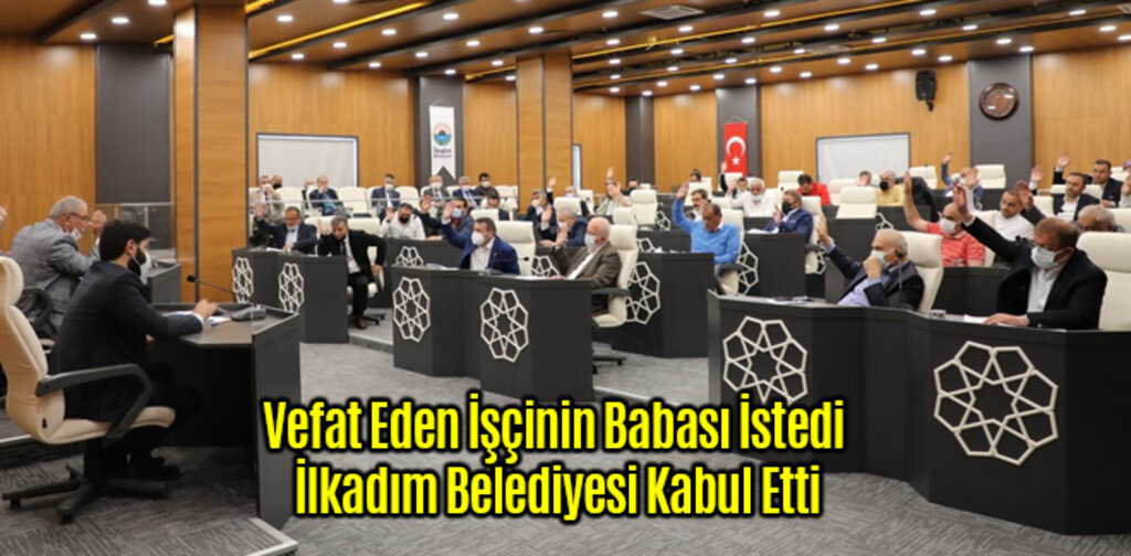 Vefat Eden İşçinin Babası İstedi İlkadım Belediyesi Kabul Etti