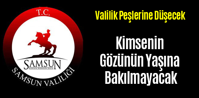 Valilik Kimsenin Gözünün Yaşına Bakmayacak