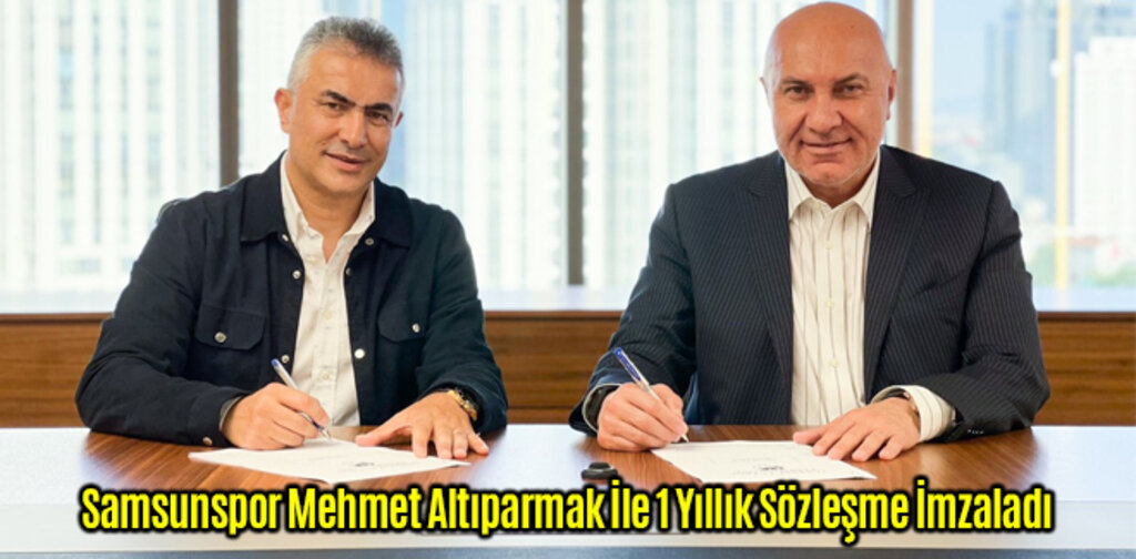 Samsunspor Mehmet Altıparmak İle 1 Yıllık Sözleşme İmzaladı