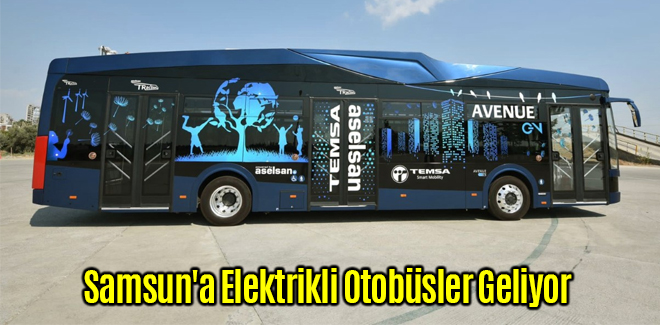 Samsun'a Elektrikli Otobüsler Geliyor