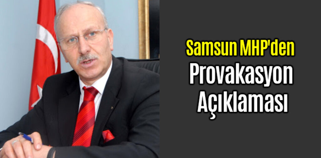 Samsun MHP'den Provakasyon Açıklaması