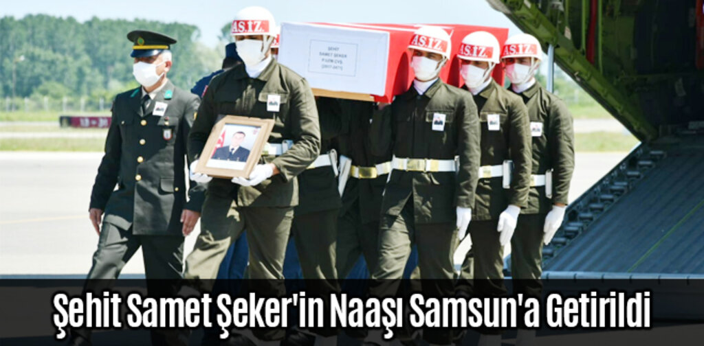 Şehit Samet Şeker'in Naaşı Samsun'a Getirildi