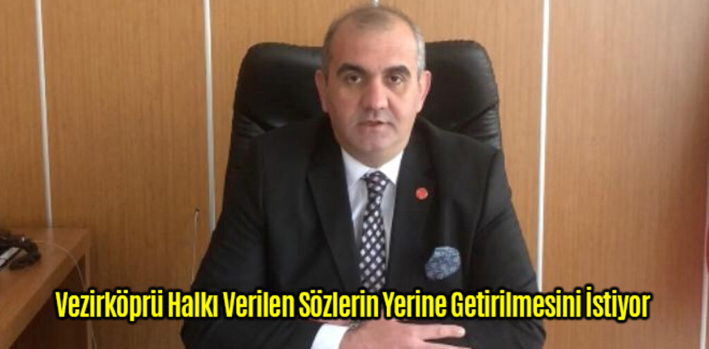 Vezirköprü Halkı Verilen Sözlerin Yerine Getirilmesini İstiyor