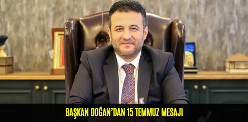 BAŞKAN DOĞAN’DAN 15 TEMMUZ MESAJI