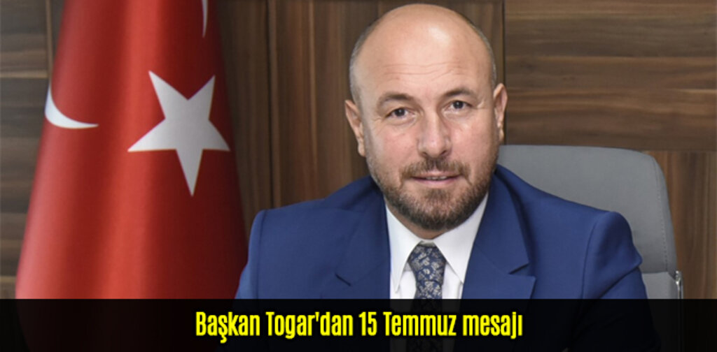 Başkan Togar'dan 15 Temmuz mesajı